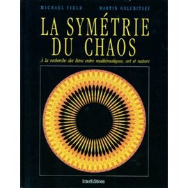 La Symetrie Du Chaos - A La Recherche Des Liens Entre Mathématiques, Art Et Nature