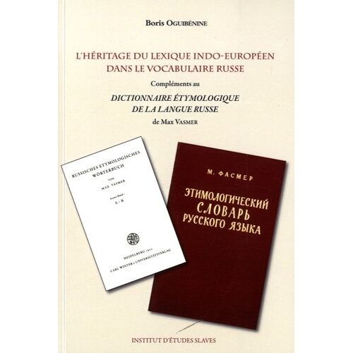 L'héritage Du Lexique Indo-Européen Dans Le Vocabulaire Russe - Compléments Au Dictionnaire Étymologique De La Langue Russe De Max Vasmer