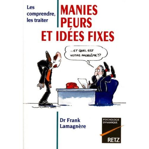 Manies, Peurs, Idées Fixes : Les Comprendre, Les Traiter