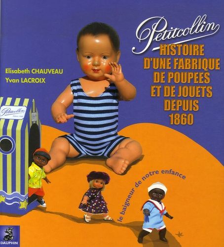 Petitcollin - Le Baigneur De Notre Enfance, Histoire D'une Fabrique De Poupées Et De Jouets Depuis 1860