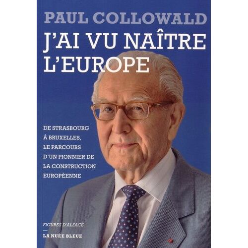 J'ai Vu Naître L'europe - De Strasbourg À Bruxelles, Le Parcours D'un Pionnier De La Construction Européenne