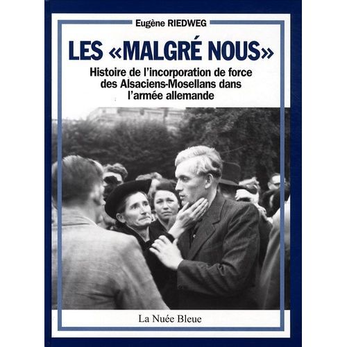 Les "Malgré Nous - Histoire De L'incorporation De Force Des Alsaciens-Mosellans Dans L'armée Allemande