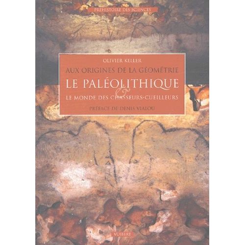 Aux Origines De La Géométrie - Le Paléolithique Et Le Monde Des Chasseurs-Cueilleurs