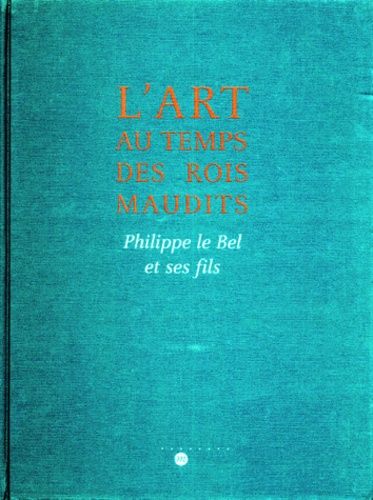 L'art Au Temps Des Rois Maudits - Philippe Le Bel Et Ses Fils, 1285-1328, Exposition À Paris, Galeries Nationales Du Grand Palais, 17 Mars-29 Juin 1998