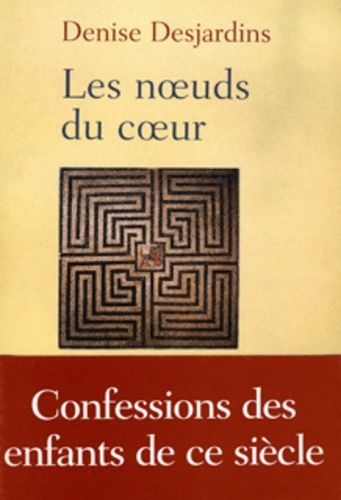 Les Noeuds Du Coeur - Confessions Des Enfants De Ce Siècle