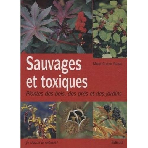 Sauvages Et Toxiques - Plantes Des Bois, Des Prés Et Des Jardins