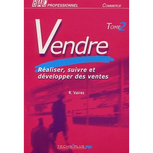 Vendre Bac Pro Commerce - Tome 2, Réaliser, Suivre Et Développer Des Ventes