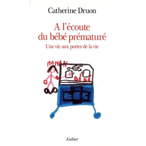A L'ecoute Du Bebe Premature - Une Vie Aux Portes De La Vie