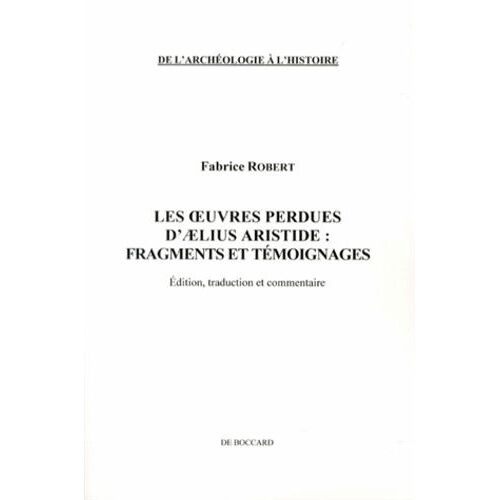 Les Oeuvres Perdues D'aelius Aristide : Fragments Et Témoignages - Edition, Traduction Et Commentaire