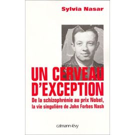 Un Cerveau D'exception - De La Schizophrénie Au Prix Nobel, La Vie Singulière De John Forbes Nash