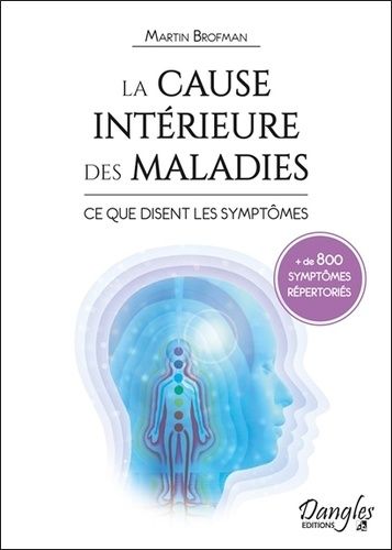 La Cause Intérieure Des Maladies - Ce Que Disent Les Symptômes - Référencement Croisé Entre Le Symptômes Physiques Et La Conscience À Travers Les Chakras