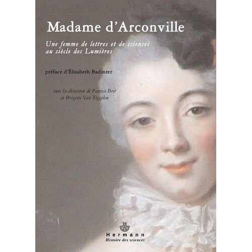 Madame D'arconville (1720-1805) - Une Femme De Lettres Et De Sciences Au Siècle Des Lumières