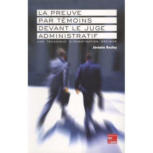La Preuve Par Témoins Devant Le Juge Administratif - Une Technique D'investigation Décisive