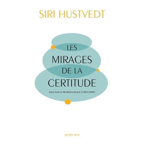 Les Mirages De La Certitude - Essai Sur La Problématique Corps/Esprit
