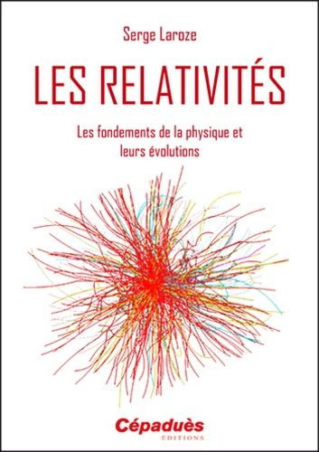 Les Relativités - Les Fondements De La Physique Et Leurs Révolutions