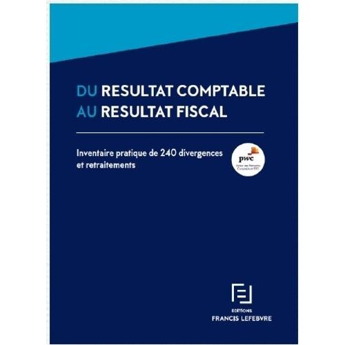 Du Résultat Comptable Au Résultat Fiscal - Inventaire Pratique De 240 Divergences Et Retraitements