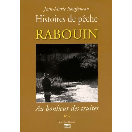Rabouin, Au Bonheur Des Truites - Histoires De Pêche