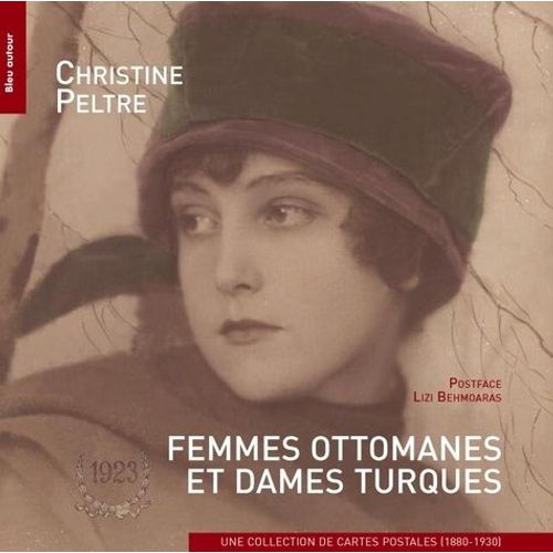 Femmes Ottomanes Et Dames Turques - Une Collection De Cartes Postales (1880-1930)