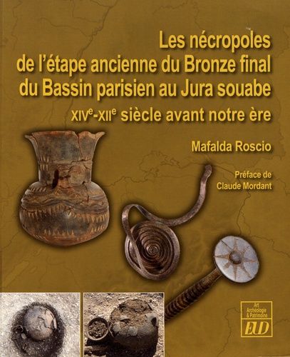 Les Nécropoles De L'étape Ancienne Du Bronze Final Du Bassin Parisien Au Jura Souabe - Xive-Xiie Siècle Avant Notre Ère