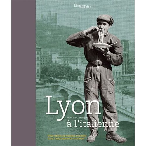 Lyon À L'italienne - Deux Siècles De Présence Italienne Dans L'agglomération Lyonnaise