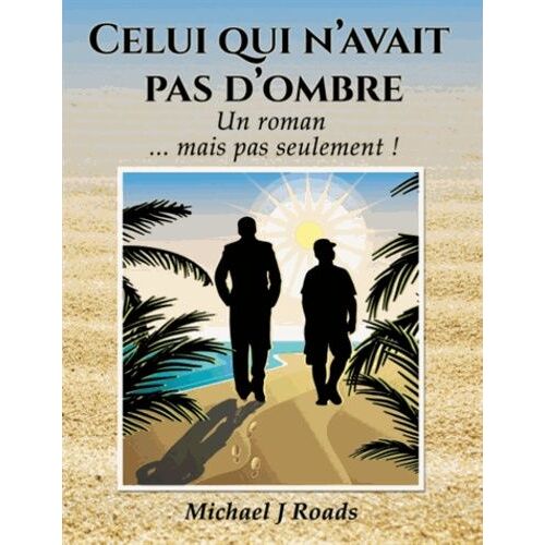 Celui Qui N'avait Pas D'ombre - Un Roman - Mais Pas Seulement !