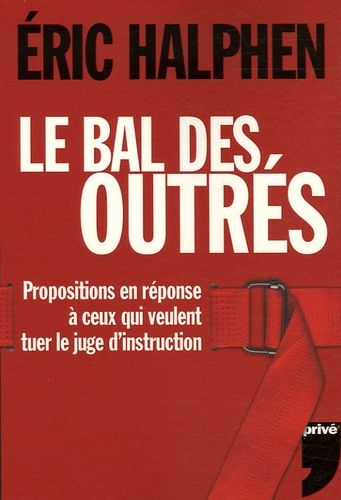 Le Bal Des Outrés - Propositions En Réponse À Ceux Qui Veulent Tuer Le Juge D'instruction