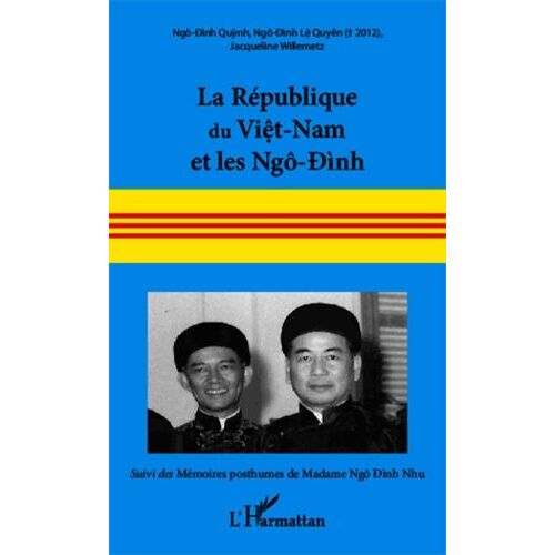 La République Du Viêt-Nam Et Les Ngô-Dinh, 16 Juin 1954 - 2 Novembre 1963 - Suivi Des Mémoires Posthumes De Madame Ngô-Dinh Nhu