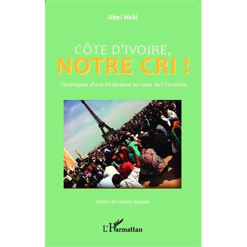 Côte D'ivoire, Notre Cri ! - Chroniques D'une Résistance Au Coeur De L'occident