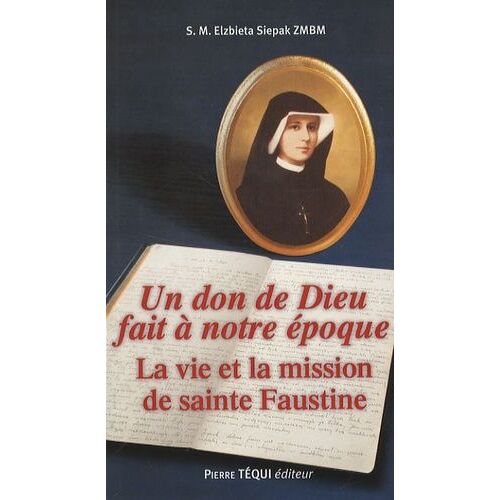 Un Don De Dieu Fait À Notre Époque - La Vie Et La Mission De Sainte Faustine