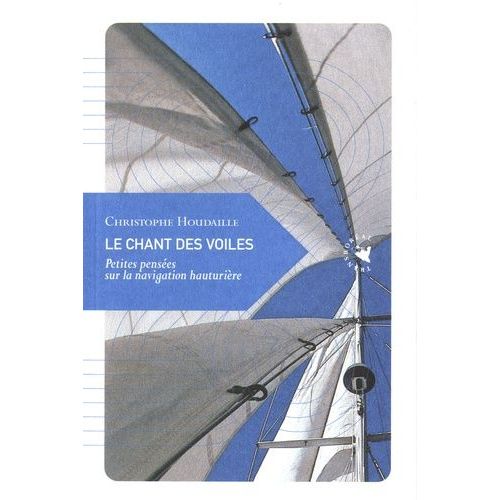 Le Chant Des Voiles - Petites Pensées Sur La Navigation Hauturière