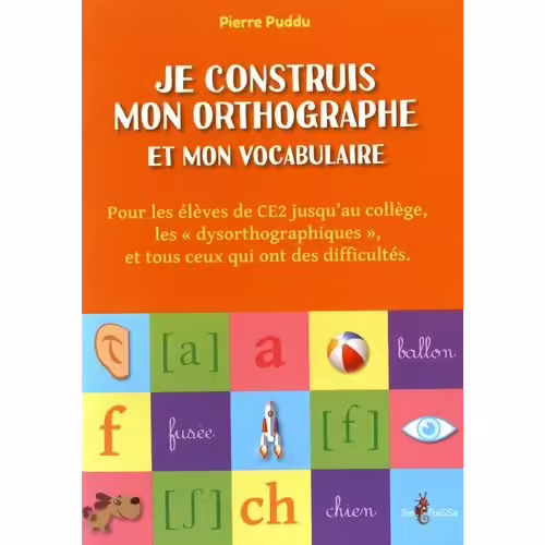 Je Construis Mon Orthographe Et Mon Vocabulaire - Pour Les Élèves De Ce2 Jusqu'au Collège, Les "Dysorthographiques", Et Tous Ceux Qui Ont Des Difficultés