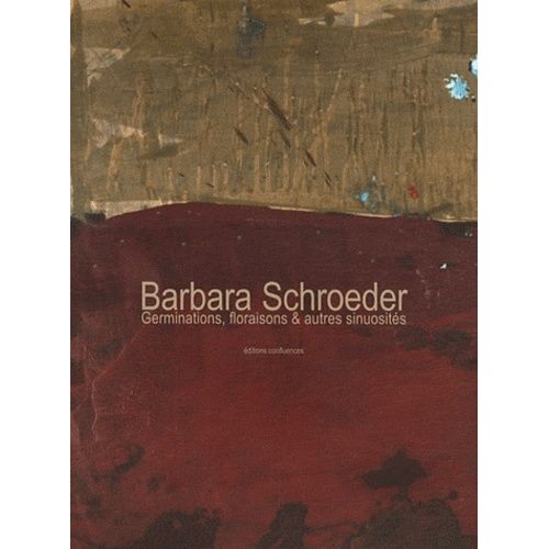 Barbara Schroeder - Germinations, Floraisons & Autres Sinuosités
