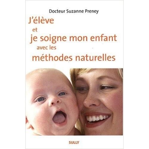 J'élève Et Je Soigne Mon Enfant Avec Les Méthodes Naturelles
