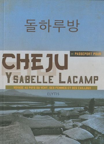 Passeport Pour Cheju - Voyage Au Pays Du Vent, Des Femmes Et Des Cailloux