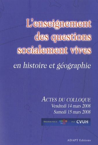 L'enseignement Des Questions Socialement Vives En Histoire Et Géographie - Actes Du Colloque Organisé Par Le Snes Et Le Cvuh (Paris, 14-15 Mars 2008)