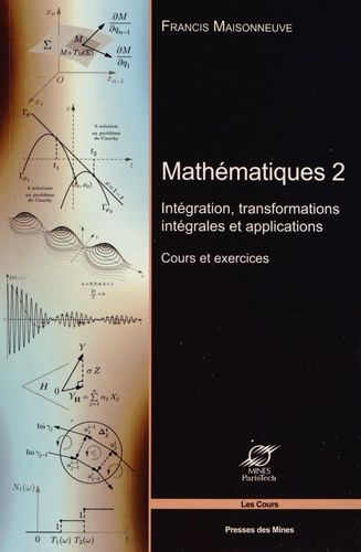 Mathématiques - Tome 2, Intégration, Transformations Intégrales Et Applications - Cours Et Exercices