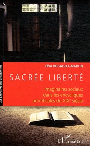 Sacrée Liberté - Imaginaires Sociaux Dans Les Encycliques Pontificales Du Xixe Siècle