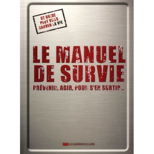Le Manuel De Survie - Prévenir, Agir, Pour S'en Sortir