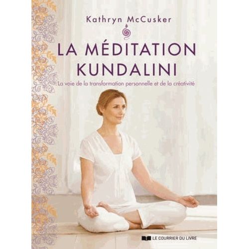 La Méditation Kundalini - La Voie De La Transformation Personnelle Et De La Créativité