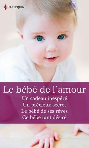 Le Bébé De L'amour - Un Cadeau Inespéré - Un Précieux Secret - Le Bébé De Ses Rêves - Ce Bébé Tant Désiré