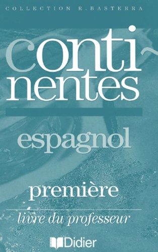 Espagnol 1ère Continentes - Livre Du Professeur