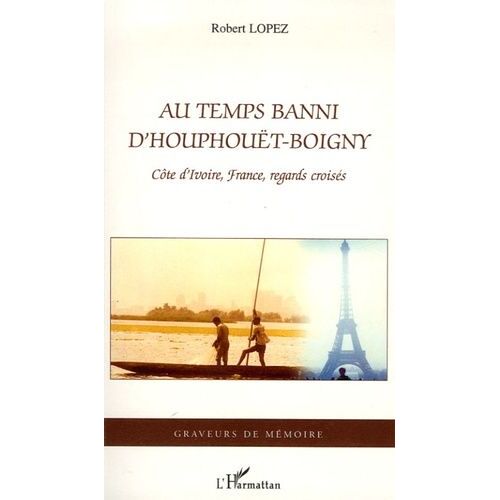 Au Temps Banni D'houphouët-Boigny - Côte D'ivoire, France, Regards Croisés
