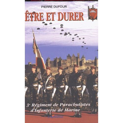 Etre Et Durer - Le 3e Régiment De Parachutistes D'infanterie De Marine