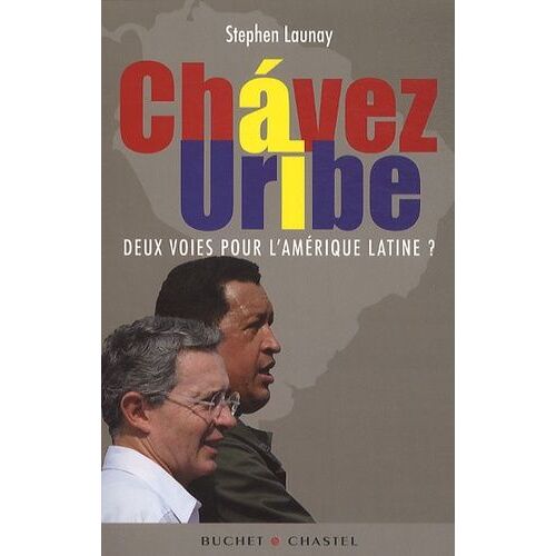 Chavez - Uribe - Deux Voies Pour L'amérique Latine ?