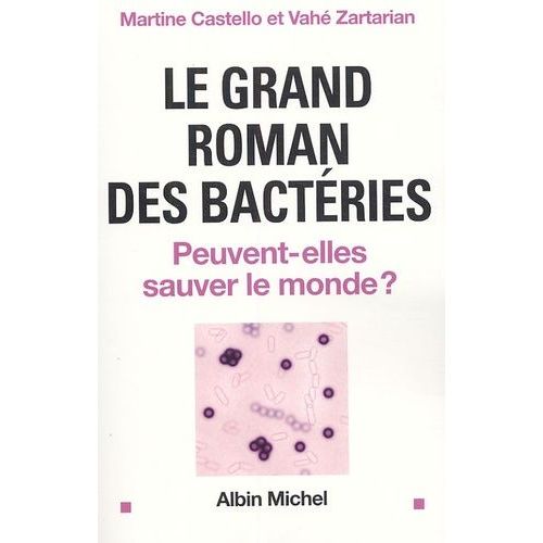 Le Grand Roman Des Bactéries - Peuvent-Elles Sauver Le Monde ?