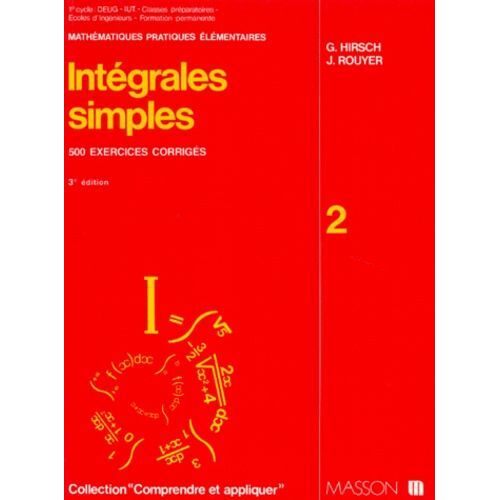 Integrales Simples - Formulaires Commentés, 500 Exercices Corrigés, 3ème Édition Révisée Et Augmentée