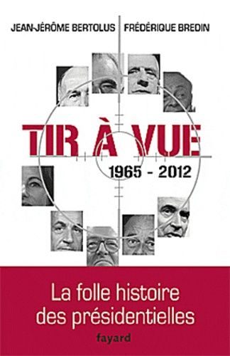 Tir À Vue 1965-2012 - La Folle Histoire Des Présidentielles