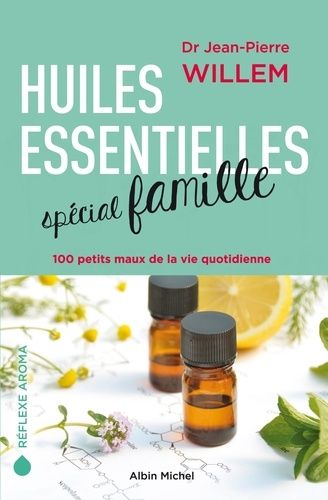 Huiles Essentielles Spécial Famille - 100 Petits Maux De La Vie Quotidienne