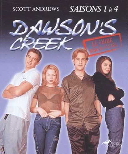 Dawson's Creek Saisons 1 A 4. Le Guide Non Officiel