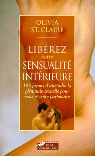 Liberez Votre Sensualite Interieure - 183 Façons D'atteindre La Plénitude Sexuelle Pour Vous Et Votre Partenaire